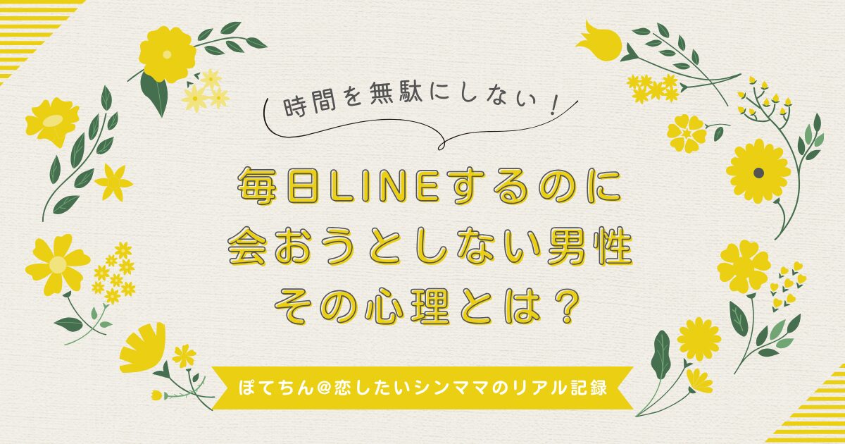 毎日LINEするのに会おうとしない男の心理とは？